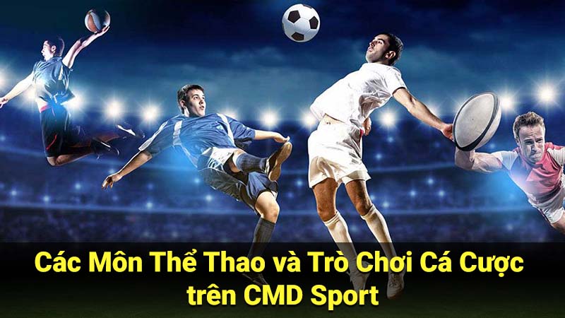 Các Môn Thể Thao và Trò Chơi Cá Cược trên CMD Sport