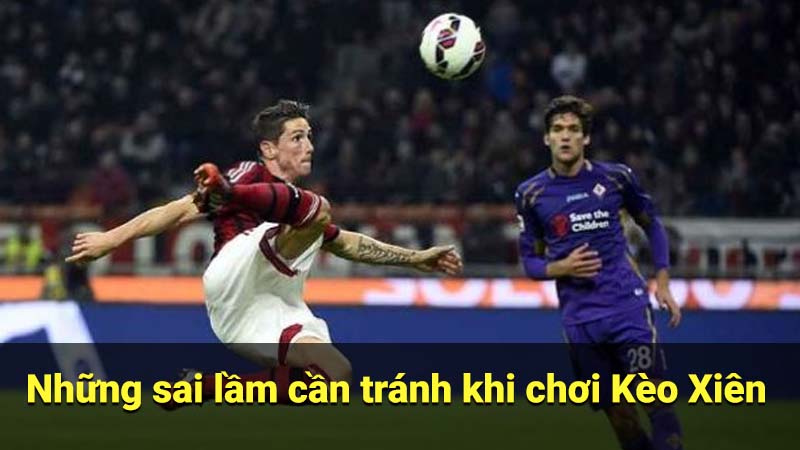Những sai lầm cần tránh khi chơi Kèo Xiên