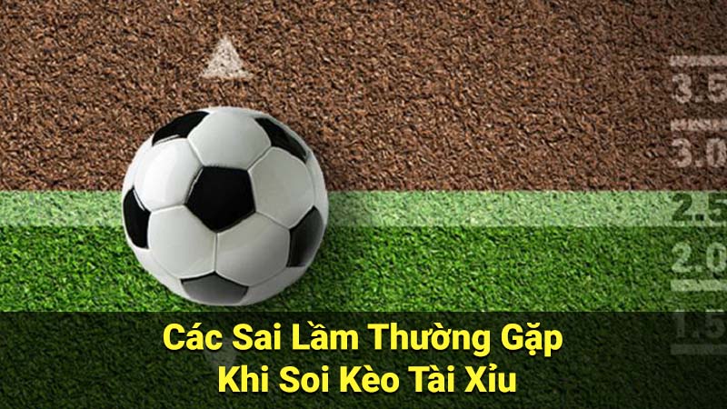 Các Sai Lầm Thường Gặp Khi Soi Kèo Tài Xỉu
