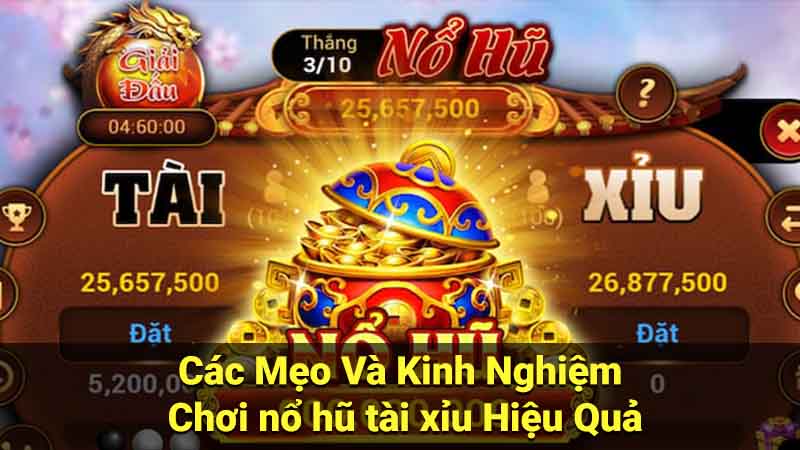 Các Mẹo Và Kinh Nghiệm Chơi nổ hũ tài xỉu Hiệu Quả
